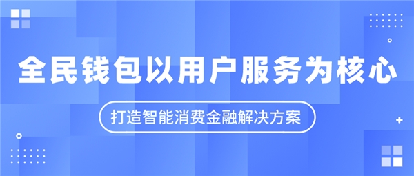 PG电子官方网站全民钱包以用户服务为核心 打造智能消费金融解决方案